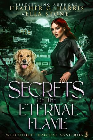 [Witchlight Magical Mysteries 03] • Secrets of the Eternal Flame: An Urban Fantasy Novel (Witchlight Magical Mysteries Book 3)